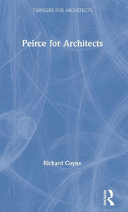 Title: Peirce for Architects / Edition 1, Author: Richard Coyne