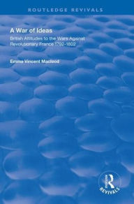 Title: A War of Ideas: British Attitudes to the Wars Against Revolutionary France, 1792-1802 / Edition 1, Author: Emma Vincent Macleod