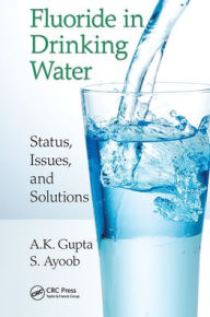 Title: Fluoride in Drinking Water: Status, Issues, and Solutions, Author: A.K. Gupta