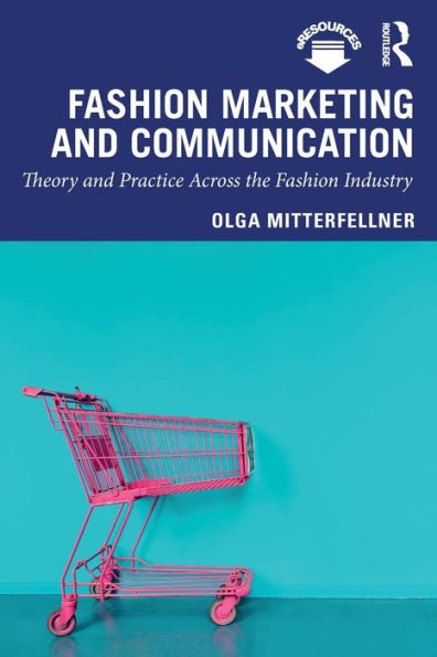 Fashion Marketing and Communication: Theory and Practice Across the Fashion Industry / Edition 1