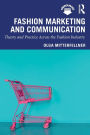 Fashion Marketing and Communication: Theory and Practice Across the Fashion Industry / Edition 1