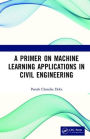 A Primer on Machine Learning Applications in Civil Engineering / Edition 1