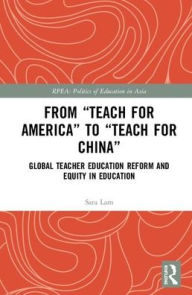 Title: From Teach For America to Teach For China: Global Teacher Education Reform and Equity in Education, Author: Sara Lam