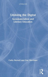 Title: Undoing the Digital: Sociomaterialism and Literacy Education / Edition 1, Author: Cathy Burnett