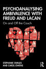 Psychoanalysing Ambivalence with Freud and Lacan: On and Off the Couch / Edition 1