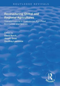 Title: Restructuring Global and Regional Agricultures: Transformations in Australasian Agri-Food Economies and Spaces / Edition 1, Author: David Burch