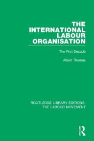 Title: The International Labour Organisation: The First Decade, Author: Albert Thomas