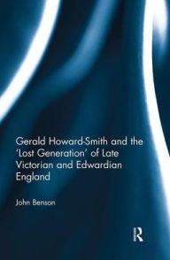 Title: Gerald Howard-Smith and the 'Lost Generation' of Late Victorian and Edwardian England, Author: John Benson