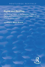 Title: Rights and Realities: The Judicial Impact of the Canadian Charter of Rights and Freedoms on Education, Case Law and Political Jurisprudence / Edition 1, Author: Jonathan L. Black-Branch