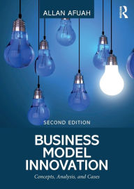 Title: Business Model Innovation: Concepts, Analysis, and Cases / Edition 2, Author: Allan Afuah