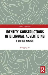Title: Identity Constructions in Bilingual Advertising: A Critical Analysis / Edition 1, Author: Songqing Li