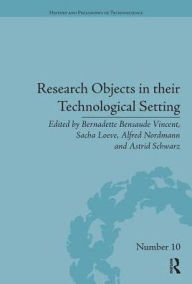 Title: Research Objects in their Technological Setting / Edition 1, Author: Bernadette Bensaude Vincent
