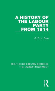 Title: A History of the Labour Party from 1914, Author: G. D. H. Cole