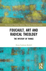Title: Foucault, Art, and Radical Theology: The Mystery of Things / Edition 1, Author: Petra Carlsson Redell