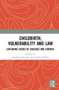 Title: Childbirth, Vulnerability and Law: Exploring Issues of Violence and Control / Edition 1, Author: Camilla Pickles