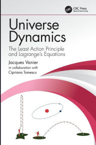 Title: Universe Dynamics: The Least Action Principle and Lagrange's Equations / Edition 1, Author: Jacques Vanier