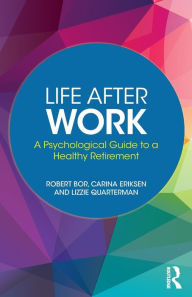Title: Life After Work: A Psychological Guide to a Healthy Retirement, Author: Robert Bor