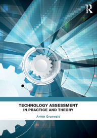 Title: Technology Assessment in Practice and Theory / Edition 1, Author: Armin Grunwald