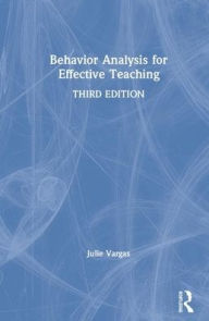 Title: Behavior Analysis for Effective Teaching / Edition 3, Author: Julie S. Vargas