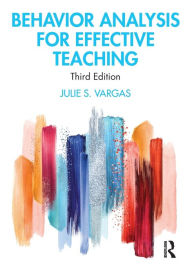 Title: Behavior Analysis for Effective Teaching / Edition 3, Author: Julie S. Vargas
