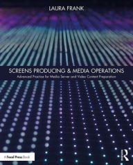 Title: Screens Producing & Media Operations: Advanced Practice for Media Server and Video Content Preparation / Edition 1, Author: Laura Frank