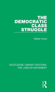 Title: The Democratic Class Struggle, Author: Walter Korpi