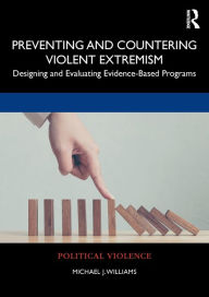 Title: Preventing and Countering Violent Extremism: Designing and Evaluating Evidence-Based Programs, Author: Michael J. Williams
