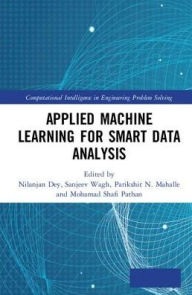 Title: Applied Machine Learning for Smart Data Analysis / Edition 1, Author: Nilanjan Dey