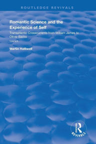 Title: Romantic Science and the Experience of Self: Transatlantic Crosscurrents from William James to Oliver Sacks / Edition 1, Author: Martin Halliwell