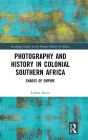 Photography and History in Colonial Southern Africa: Shades of Empire / Edition 1