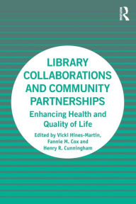 Title: Library Collaborations and Community Partnerships: Enhancing Health and Quality of Life / Edition 1, Author: Vicki Hines-Martin