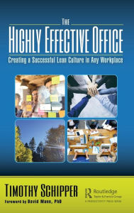 Title: The Highly Effective Office: Creating a Successful Lean Culture in Any Workplace / Edition 1, Author: Timothy Schipper
