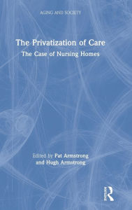 Title: The Privatization of Care: The Case of Nursing Homes / Edition 1, Author: Pat Armstrong