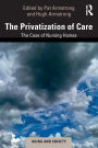 The Privatization of Care: The Case of Nursing Homes / Edition 1