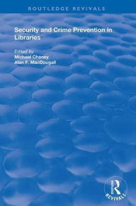 Title: Security and Crime Prevention in Libraries / Edition 1, Author: Michael Chaney