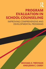 Title: Program Evaluation in School Counseling: Improving Comprehensive and Developmental Programs / Edition 1, Author: Michael S. Trevisan