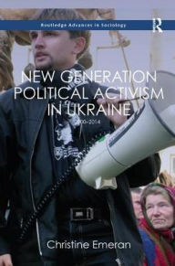 Title: New Generation Political Activism in Ukraine: 2000-2014, Author: Christine Emeran