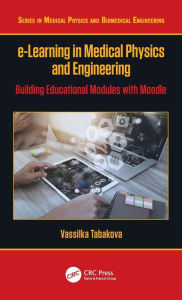 Title: e-Learning in Medical Physics and Engineering: Building Educational Modules with Moodle / Edition 1, Author: Vassilka Tabakova