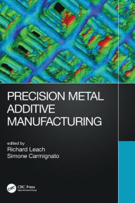 Title: Precision Metal Additive Manufacturing / Edition 1, Author: Richard Leach