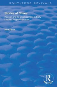 Title: Stories of Chaos: Reason and its Displacement in Early Modern English Narrative / Edition 1, Author: Nick Davis