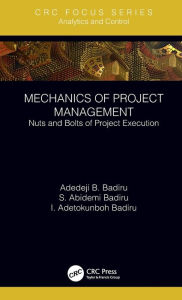 Title: Mechanics of Project Management: Nuts and Bolts of Project Execution / Edition 1, Author: Adedeji B. Badiru