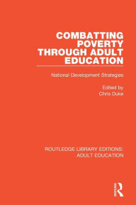 Title: Combatting Poverty Through Adult Education: National Development Strategies / Edition 1, Author: Chris Duke