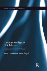 Title: Christian Privilege in U.S. Education: Legacies and Current Issues / Edition 1, Author: Kevin J. Burke