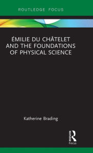Title: Émilie Du Châtelet and the Foundations of Physical Science, Author: Katherine Brading
