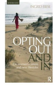 Title: Opting Out and In: On Women's Careers and New Lifestyles, Author: Ingrid Biese