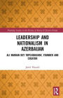 Leadership and Nationalism in Azerbaijan: Ali Mardan bey Topchibashov, Founder and Creator