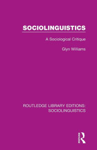 Title: Sociolinguistics: A Sociological Critique / Edition 1, Author: Glyn Williams