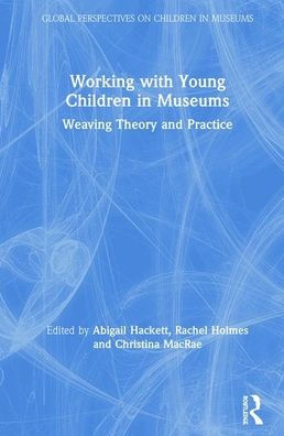 Working with Young Children in Museums: Weaving Theory and Practice / Edition 1