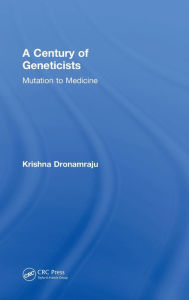 Title: A Century of Geneticists: Mutation to Medicine / Edition 1, Author: Krishna Dronamraju