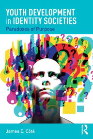 Title: Youth Development in Identity Societies: Paradoxes of Purpose / Edition 1, Author: James E. Cote